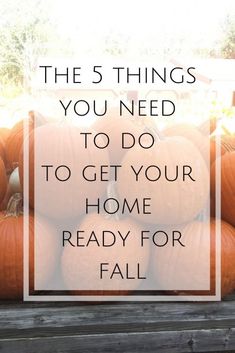 pumpkins stacked on top of each other with the words, the 5 things you need to do to get your home ready for fall