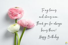 two pink and white flowers are on top of a card that says, to my loving and strong mom thank you for always being there happy birthday