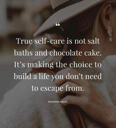 a woman wearing a hat with the quote true self - care is not salt baths and chocolate cake it's making the choice to build a life you don't need to escape from