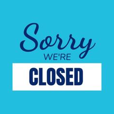 the words sorry we're closed are in blue and white on a blue background