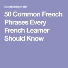 the words 50 common french phrases every french learner should know in white on a purple background