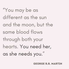 george r martin quote about the sun and blood flows through your hearts you need her, as she needs you