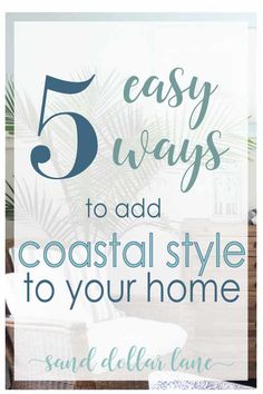 the words 5 easy ways to add coastal style to your home