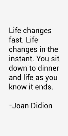 a quote that reads life changes fast life changes in the instant you sit down to dinner and