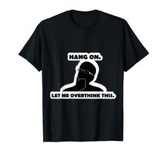 Hang On. Let me Overthink This. Funny Overthinking t-shir... https://www.amazon.com/dp/B07P9M639C/ref=cm_sw_r_pi_dp_U_x_jaYTCb68PH5W9 Men's Shirts And Tops, Polo T Shirts, Hang On, Business Shirts, Cheap T Shirts, Navy And Brown, T Shirts With Sayings, Men's Shirts, Unique Tshirts