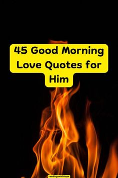 fire with the words 45 good morning love quotes for him