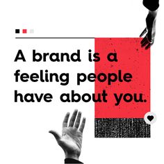 two hands reaching up to each other with the words a brand is a feeling people have about you