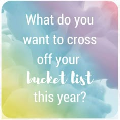 the words, what do you want to cross off your bucket list this year?