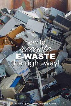 a pile of electronic equipment with the words how to recycle e - waste the right way