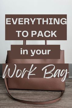 a brown bag with the words everything to pack in your work bag on top of it