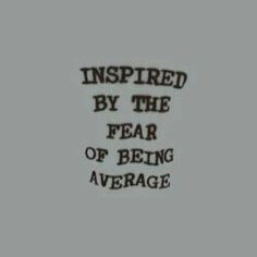 the words inspired by the fear of being average