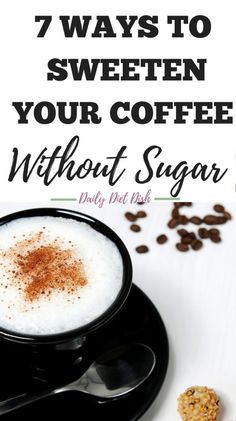 a cup of coffee with the words 7 ways to sweeten your coffee without sugar