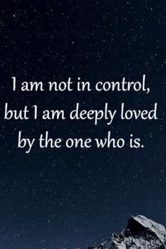 the words i am not in control, but i am deeply loved by the one who is