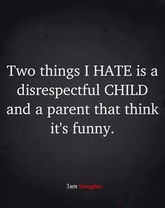 two things i hate is a disrespectful child and a parent that think it's funny