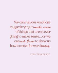 a quote that reads, we can run our emotions ragged trying to make sense of things that aren't ever going to make sense