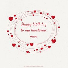 happy birthday to my handsome man with red hearts on white paper and the words happy birthday to my handsome man