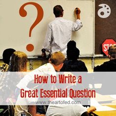 a man writing on a whiteboard with people sitting in front of him and the words how to write a great essential question