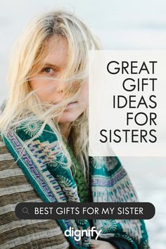 a woman with long blonde hair wearing a scarf and looking at the camera text reads, great gift ideas for sisters best gifts for my sister