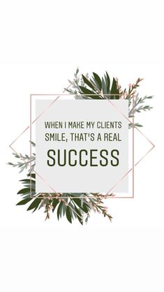 the words when i make my client smile, that's a real success