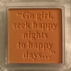 the words go girl, seek happy nights to happy days are written in brown ink