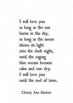 a poem written in black and white with the words i will love you as long as the sun burns in the sky