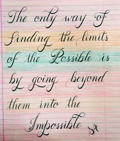 the only way of finding the limits of the possible is by going beyond them into the impossible