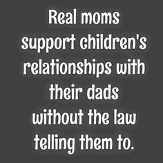 the words real moms support children's relationships with their dads without the law telling them to