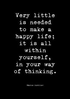 a black and white photo with the words very little is needed to make a happy life, it's all within yourself in your way of thinking