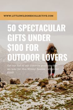 a woman standing on top of a mountain with the words 50 spectacular gifts under $ 100 for