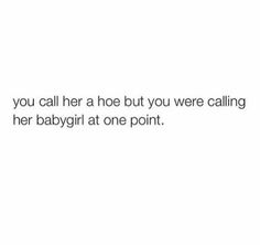 You call her a hoe but you were calling her baby girl at one point People Need To Grow Up Quotes, Jawline Quotes, Baddie Motivation, Cold Quotes, Quotes About Everything, Weird Quotes Funny, Boy Quotes, Twitter Quotes Funny