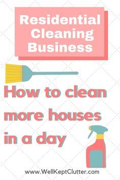 the words residential cleaning business how to clean more houses in a day on a white background