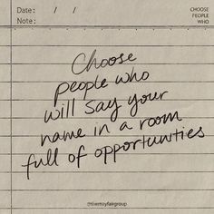 a piece of paper with writing on it that says choose people who will say your name in a room full of opposites