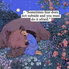 a woman hugging a bear in the middle of flowers and plants with a quote above it that reads, sometimes fear does not subside and you must do it