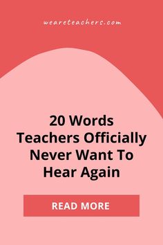 the words 20 words teachers officially never want to hear again, read more and learn more