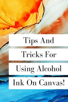 the words tips and tricks for using alcohol ink on canvas