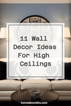 a living room with white couches and lamps on the wall, text reads 11 wall decor ideas for high ceilings