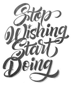 the words stop wishing start doing written in cursive writing with black ink on white paper