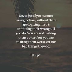 a palm tree with the quote never justly someones wrong action, without them apoloizing first & admibling their wrong if you are not making them