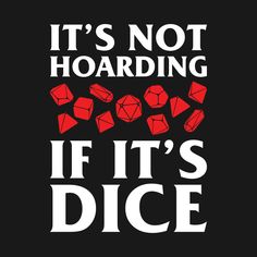 the words it's not hoarding if it's dice on a black background