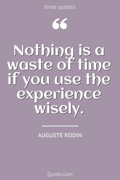 an image with the quote nothing is a waste of time if you use the experience wisely