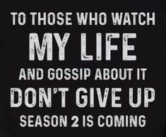 a black t - shirt with the words to those who watch my life and gossip about it don't give up season 2 is coming