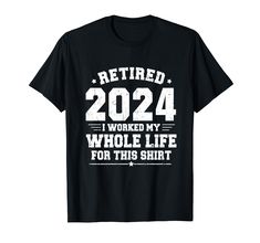 a black t - shirt that says retired, i worked my whole life for this shirt