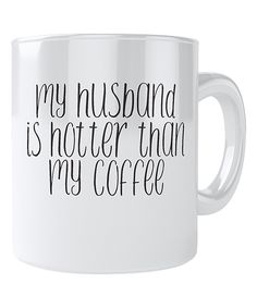 a white coffee mug with the words, my husband is not than my coffee