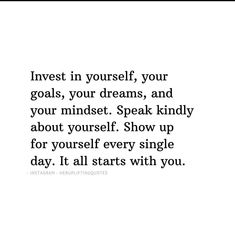 a quote that reads invest in yourself, your goals, your dreams, and your minds speak kindly about yourself show up for yourself every single day