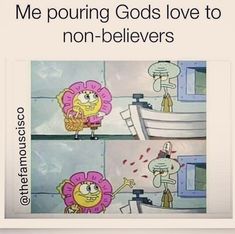 two cartoon images with one saying, me pouring god's love to non - belivers