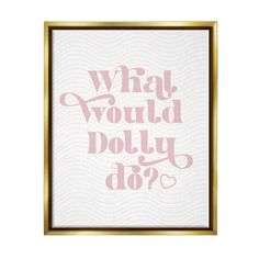 a pink and gold framed print with the words, what would dolly do?