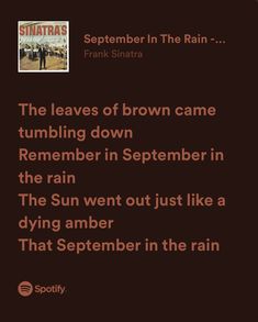 the leaves of brown came tumbling down remember in september in the rain, the sun went out just like a dying amber