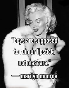 marilyn monroe saying boys are supposed to ruin ur lipstick, not mascari '