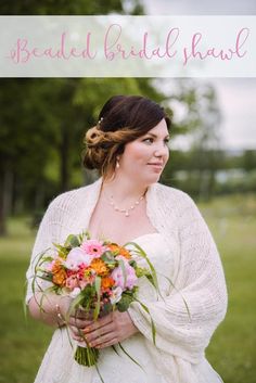 a woman in a white dress holding a bouquet of flowers and the words, beaded bridal shawl