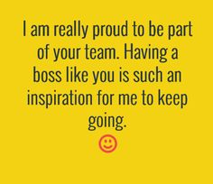 a yellow background with the words i am really proud to be part of your team having a boss like you is such an inspiration for me to keep going